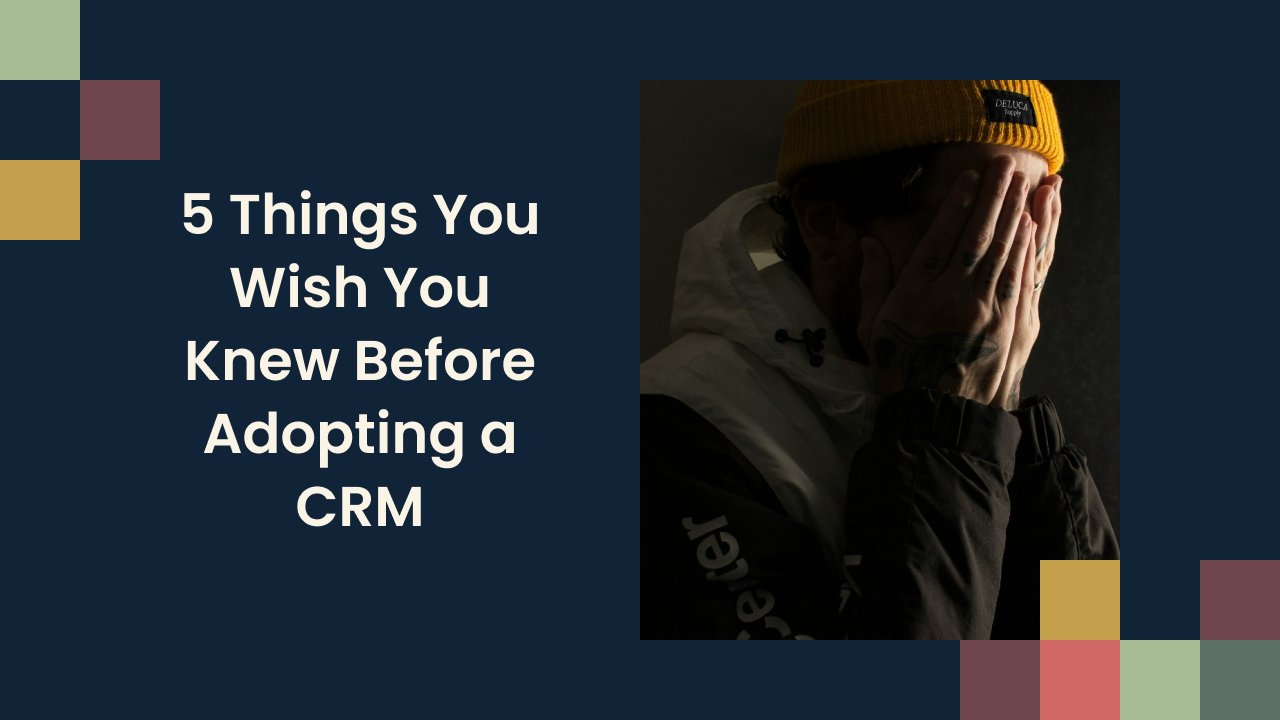5 Things You Wish You Knew Before Adopting a CRM