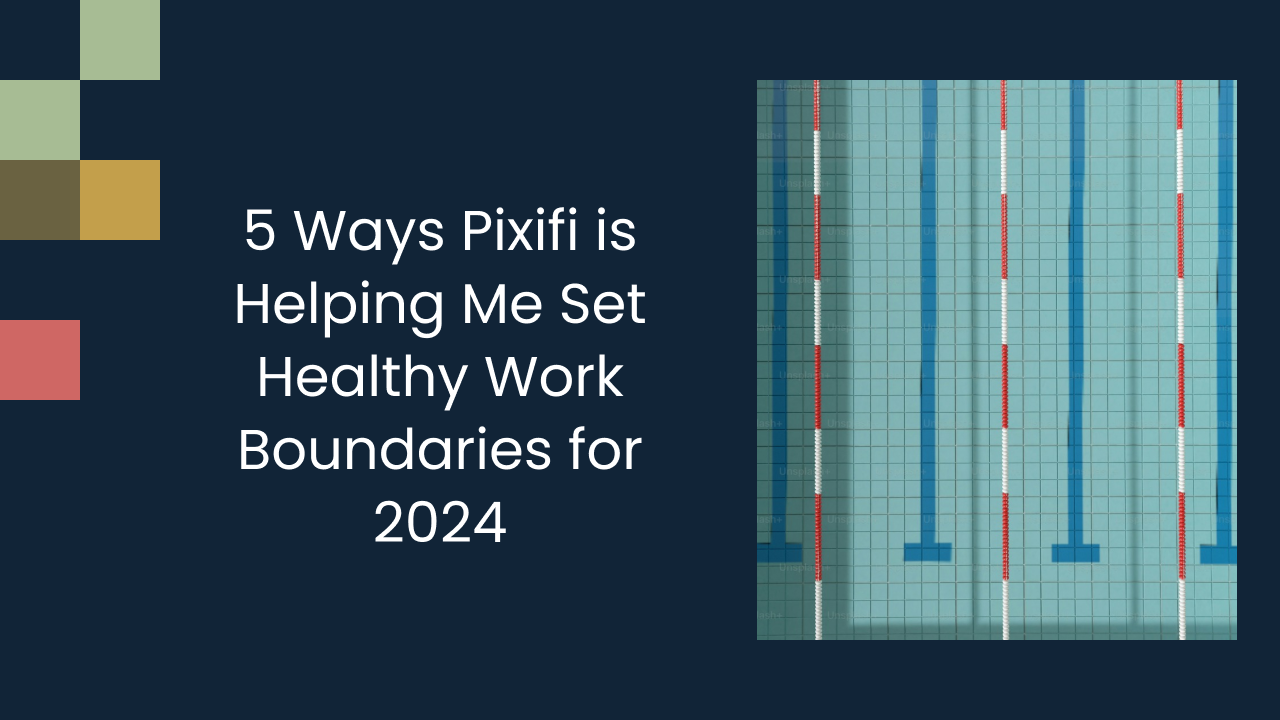 5 Ways Pixifi is Helping Me Set Healthy Work Boundaries for 2024