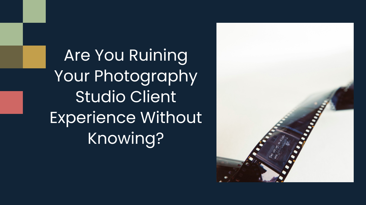 Are You Ruining Your Photography Studio Client Experience Without Knowing?