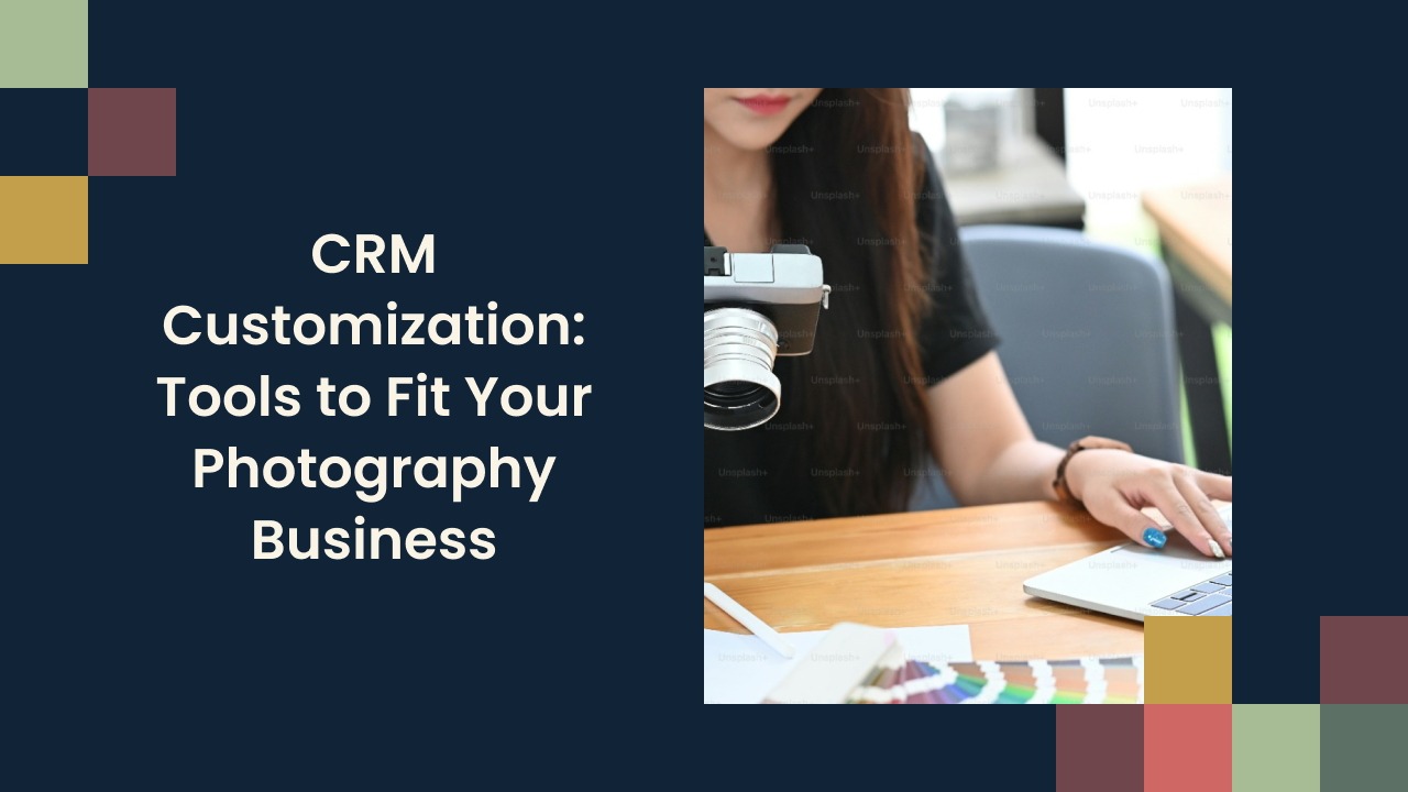 CRM Customization: Tools to Fit Your Photography Business