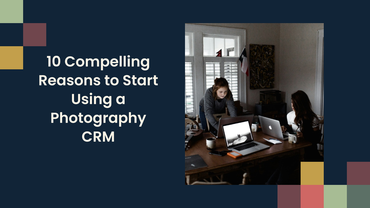 10 Compelling Reasons to Start Using a Photography CRM