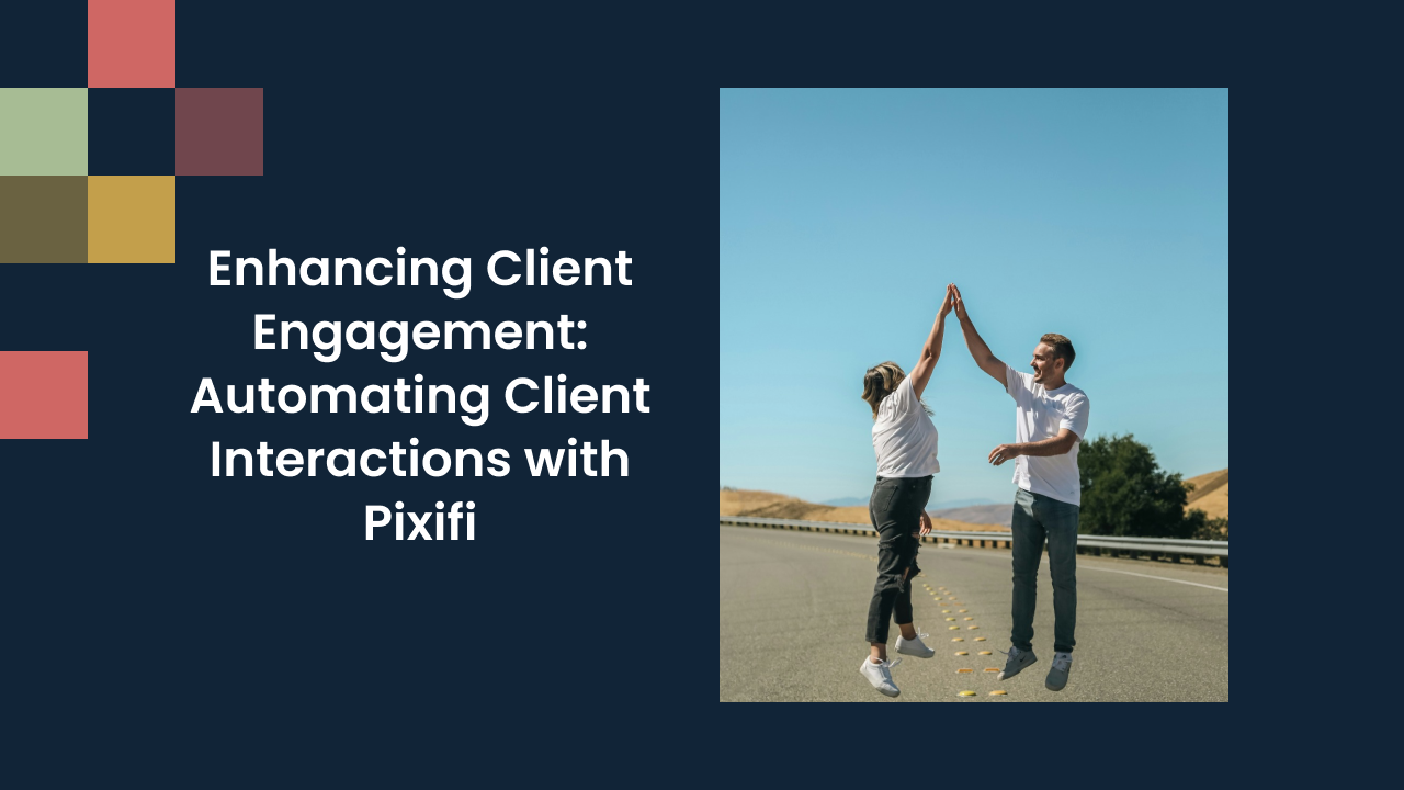 Enhancing Client Engagement: Automating Client Interactions with Pixifi