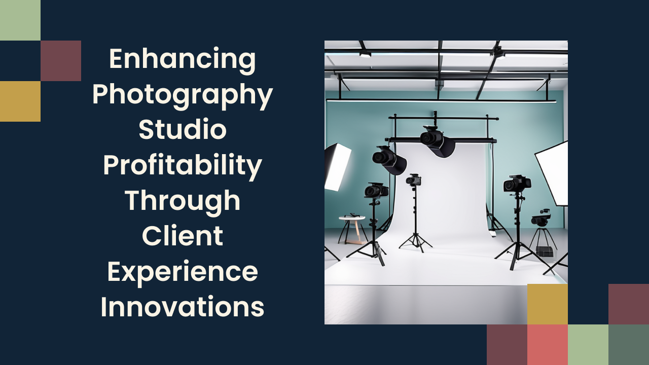 Enhancing Photography Studio Profitability Through Client Experience Innovations