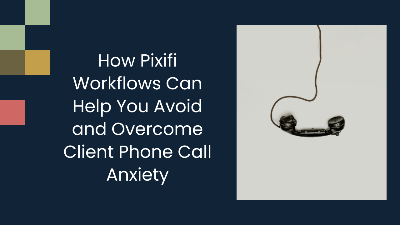 How Pixifi Workflows Can Help You Avoid and Overcome Client Phone Call Anxiety