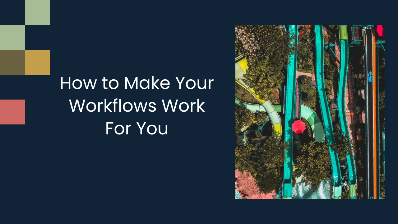 How to Make Your Workflows Work For You