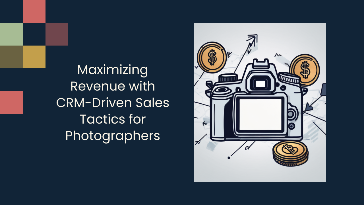 Maximizing Revenue with CRM-Driven Sales Tactics for Photographers