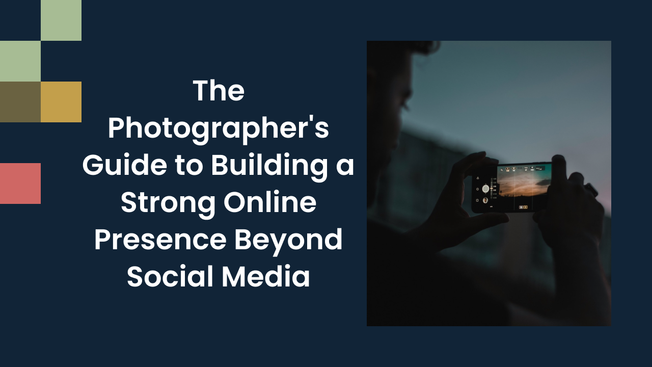 The Photographer's Guide to Building a Strong Online Presence Beyond Social Media