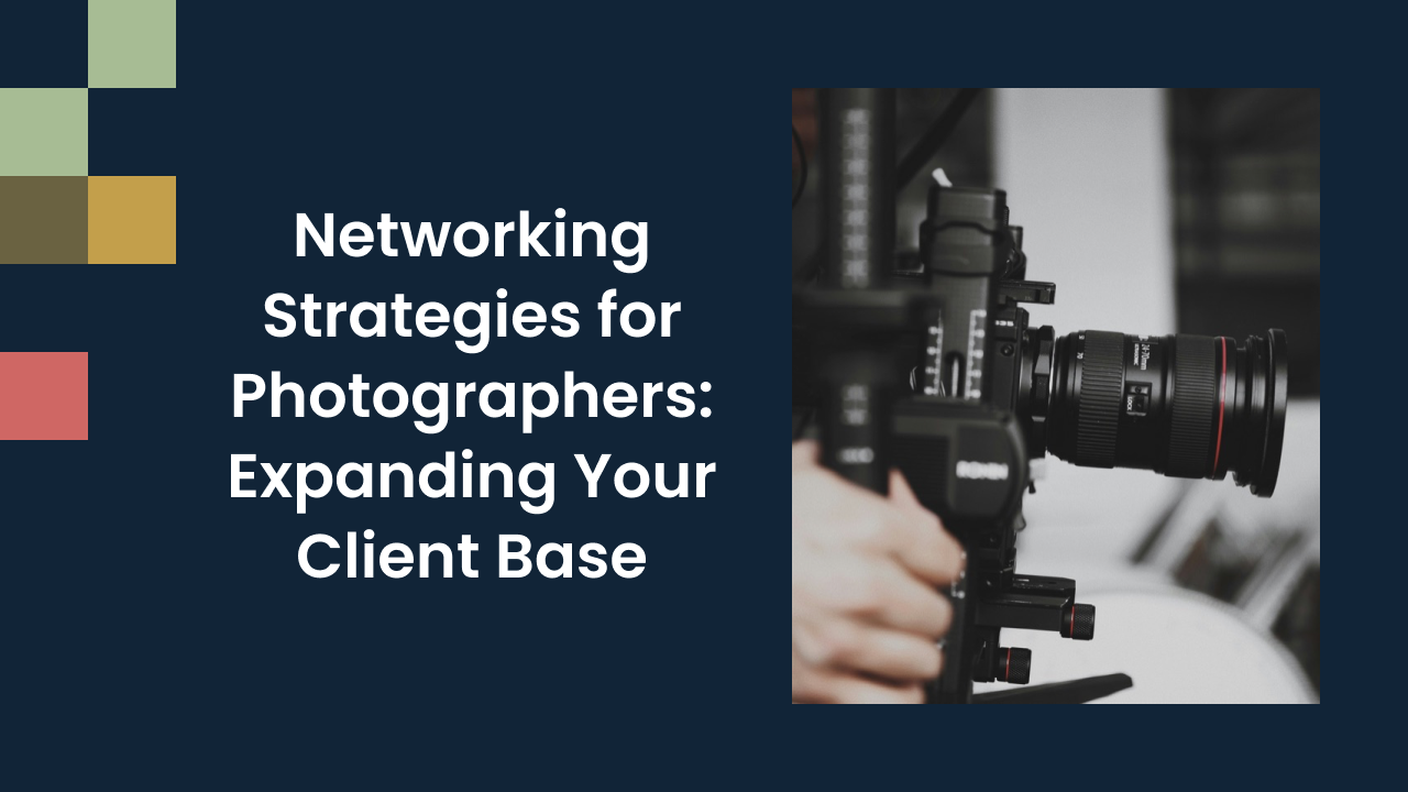 Networking Strategies for Photographers: Expanding Your Client Base