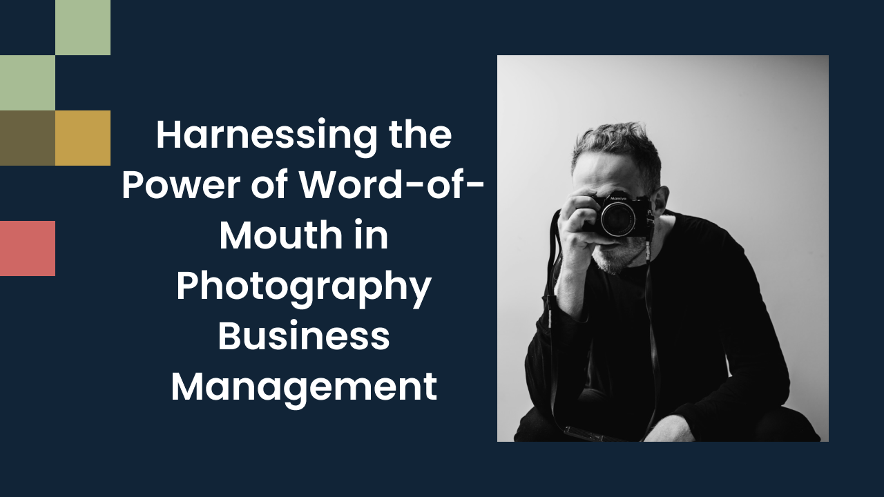 Harnessing the Power of Word-of-Mouth in Photography Business Management