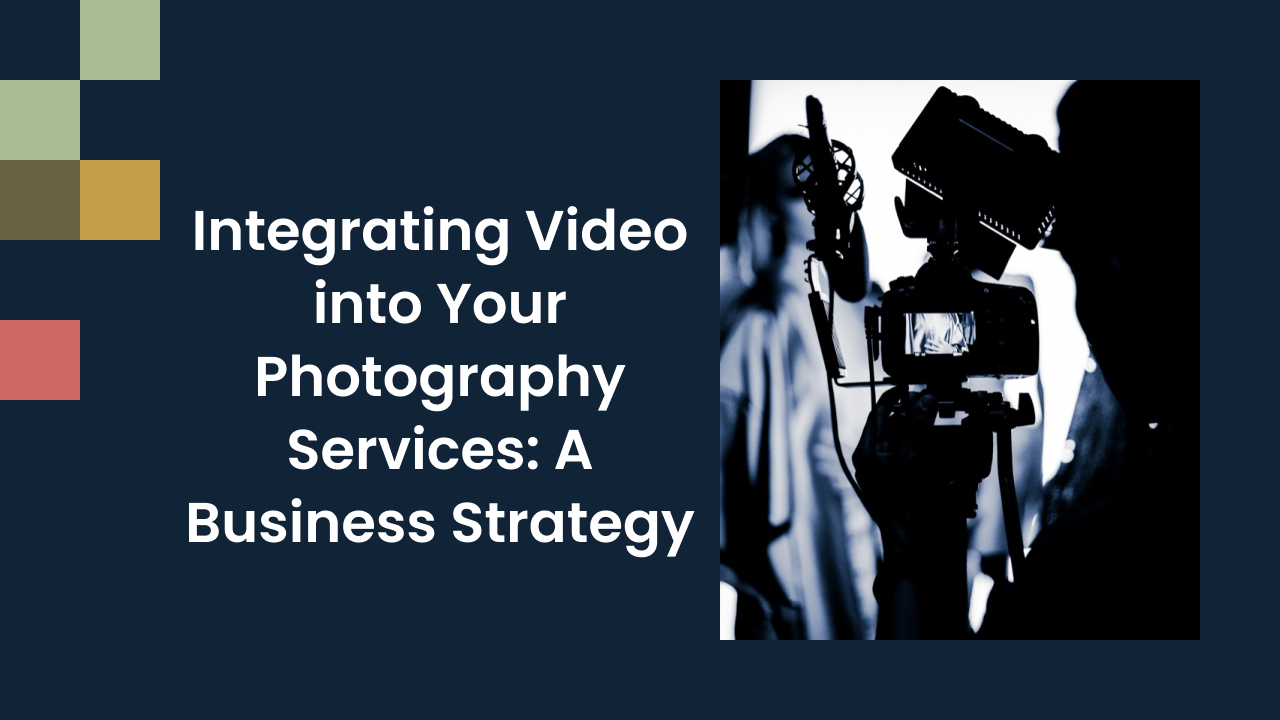 Integrating Video into Your Photography Services: A Business Strategy