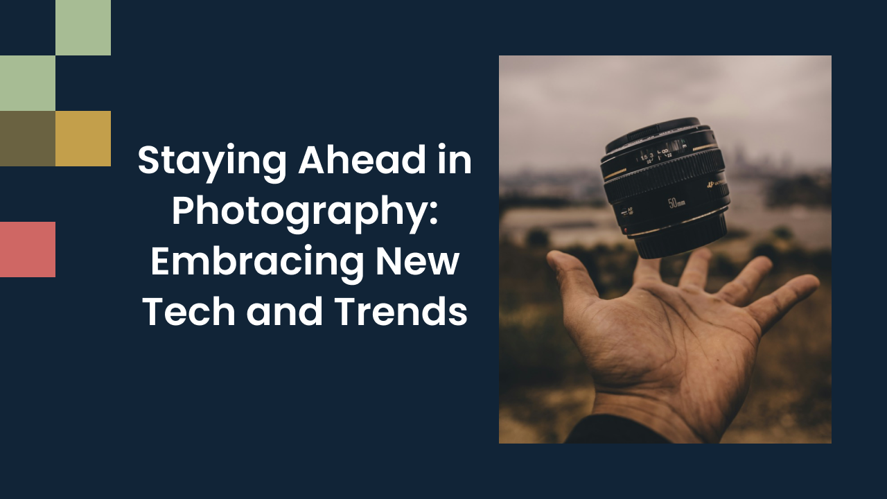 Staying Ahead in Photography: Embracing New Tech and Trends