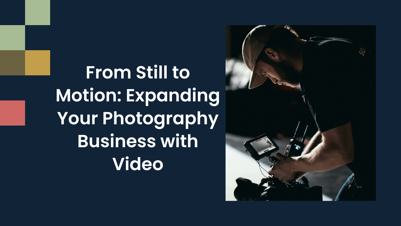 From Still to Motion: Expanding Your Photography Business with Video