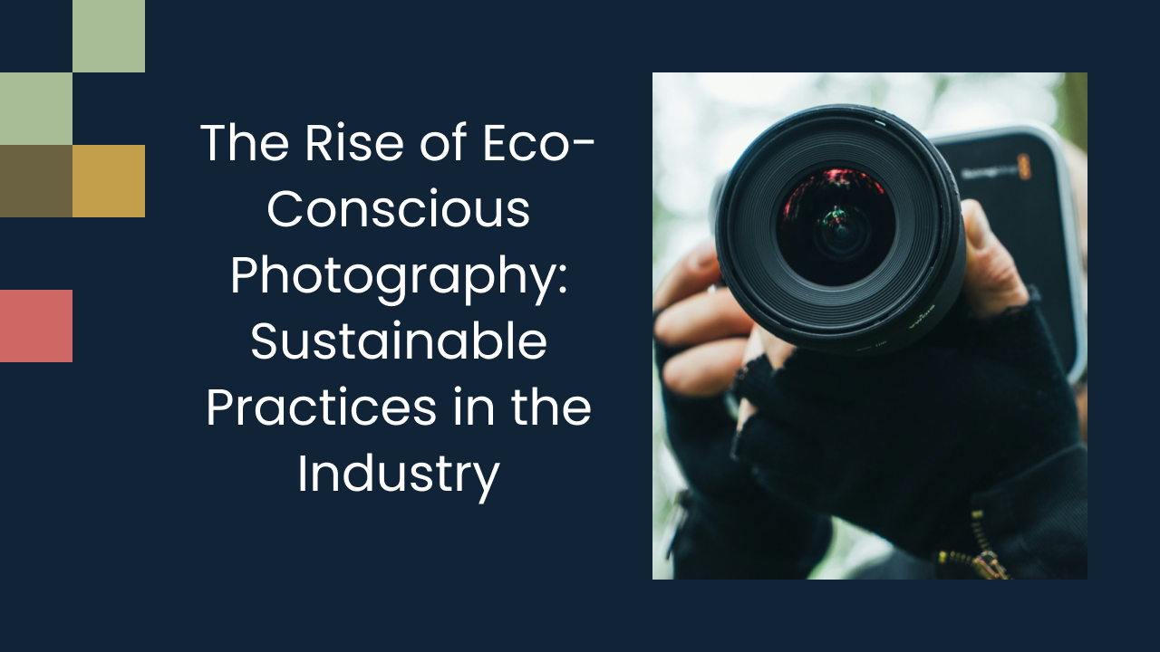The Rise of Eco-Conscious Photography: Sustainable Practices in the Industry
