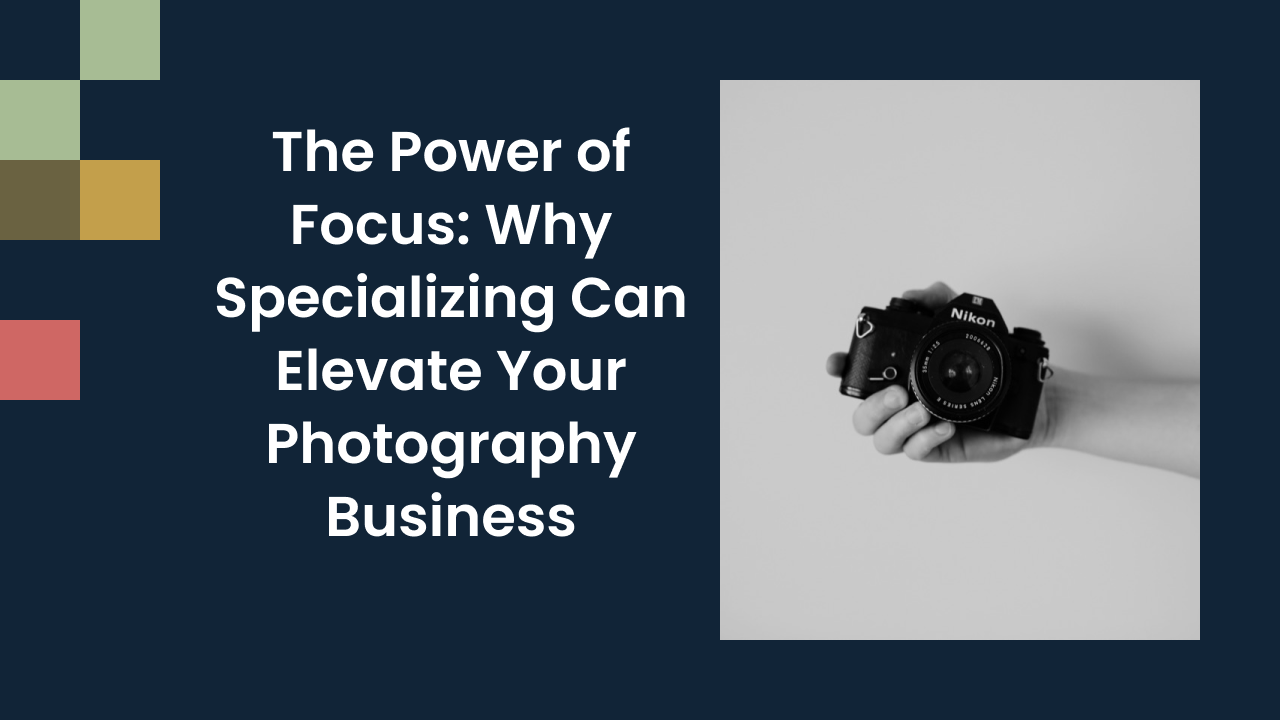 The Power of Focus: Why Specializing Can Elevate Your Photography Business
