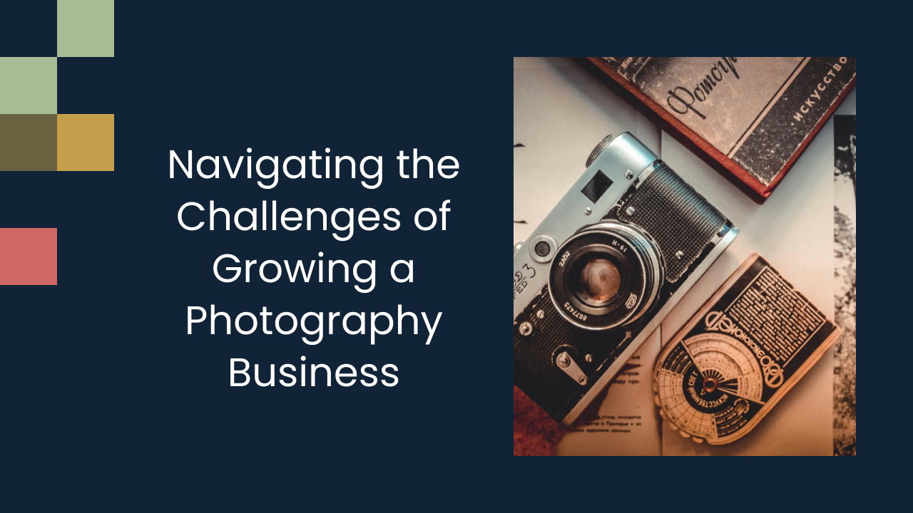 Navigating the Challenges of Growing a Photography Business