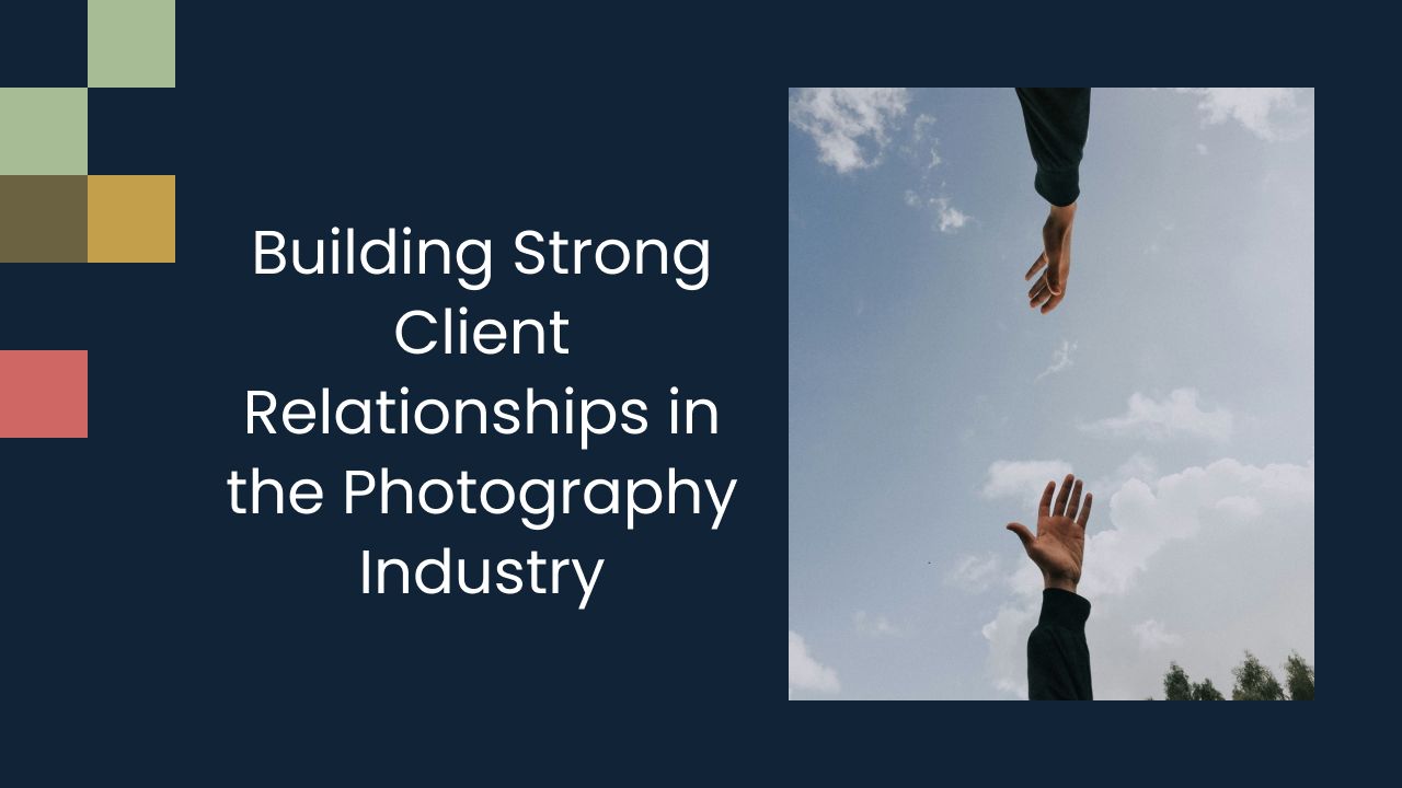 Building Strong Client Relationships in the Photography Industry