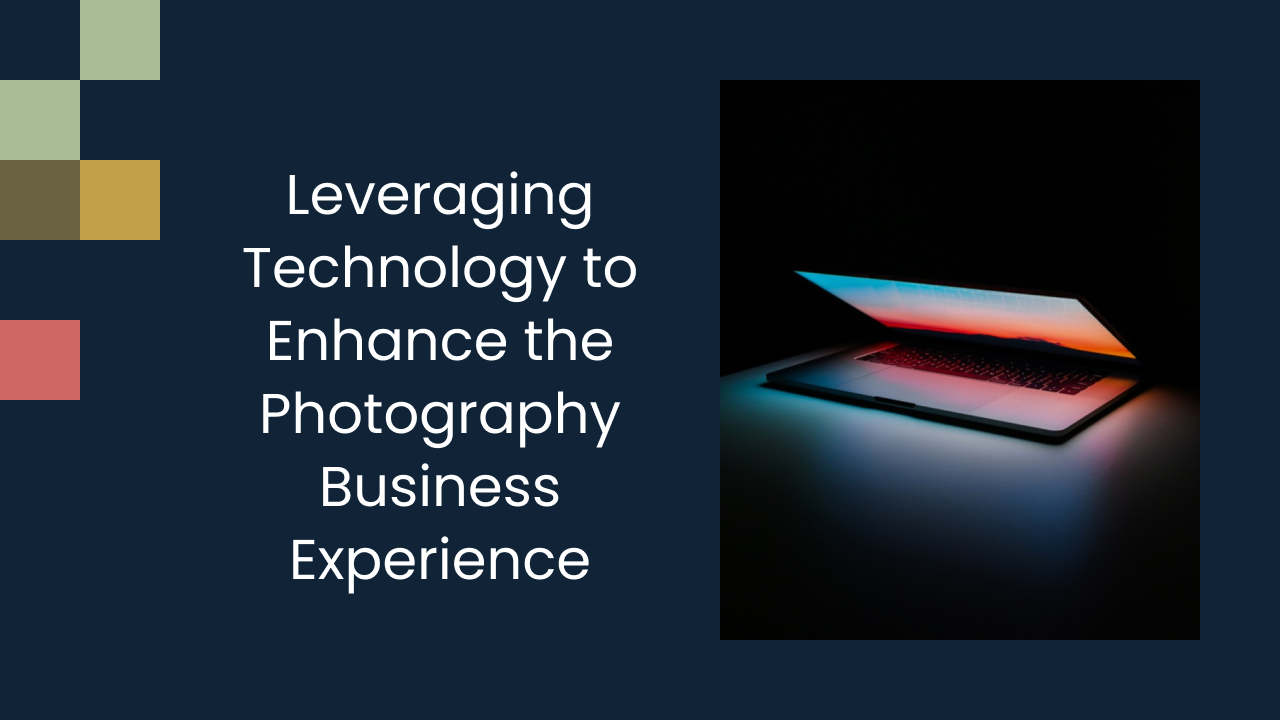 Leveraging Technology to Enhance the Photography Business Experience