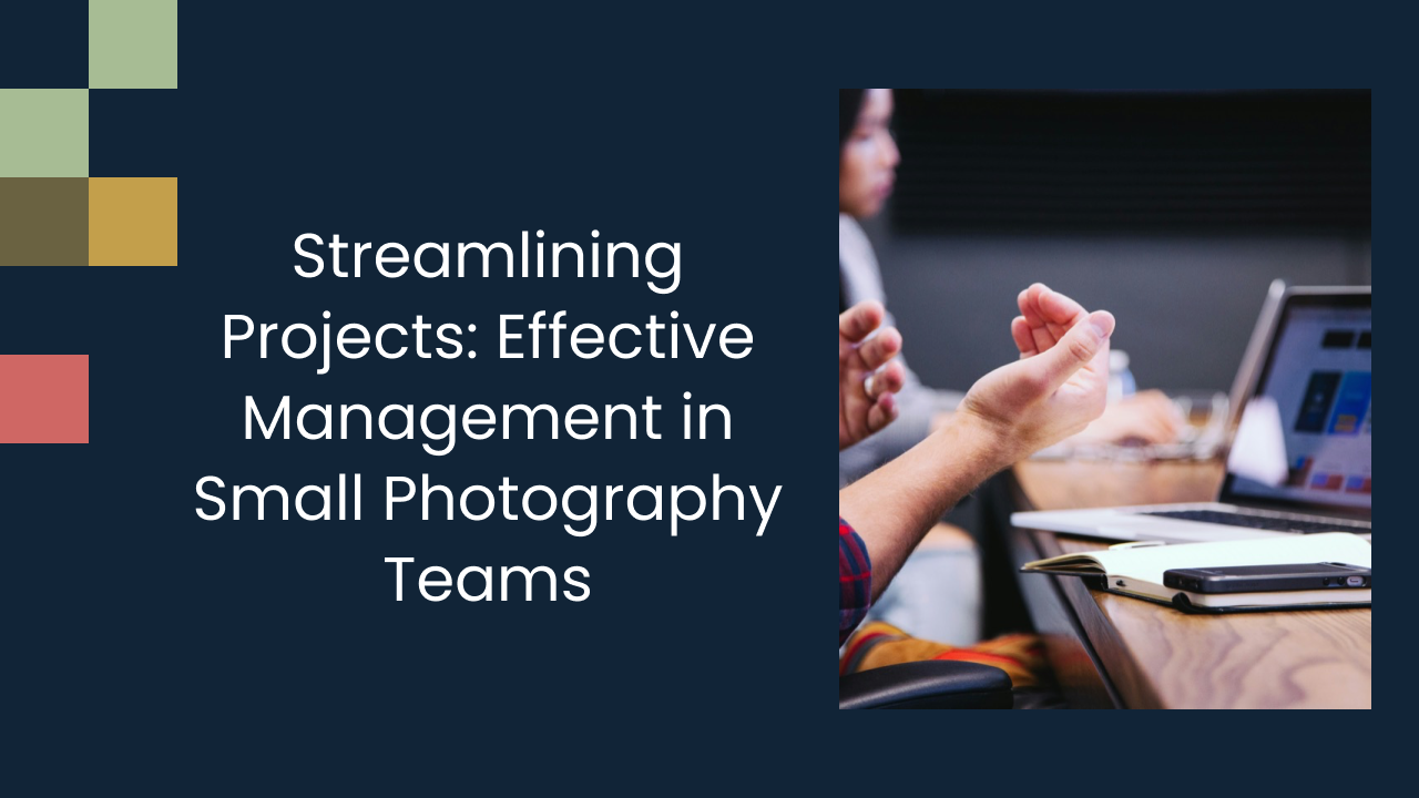 Streamlining Projects: Effective Management in Small Photography Teams