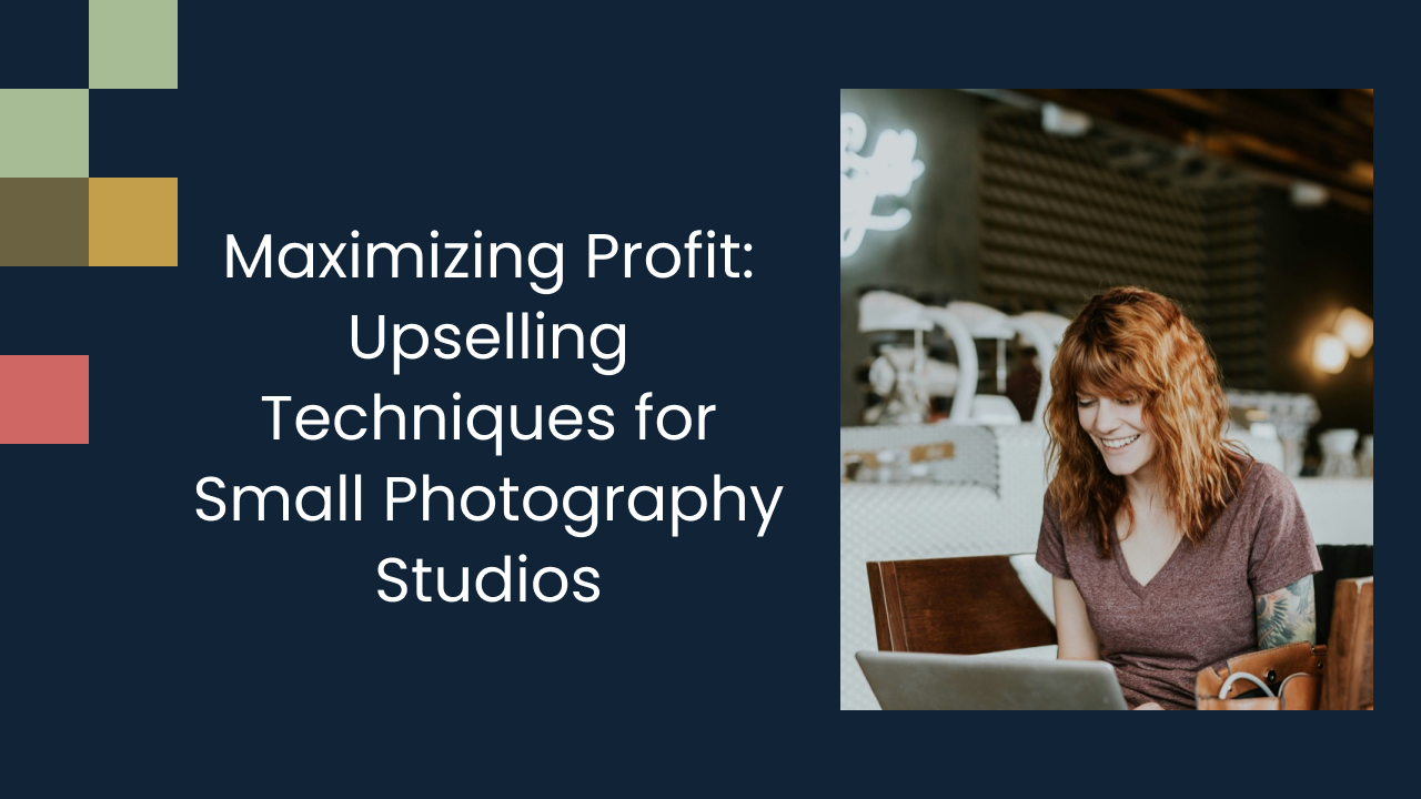 Maximizing Profit: Upselling Techniques for Small Photography Studios