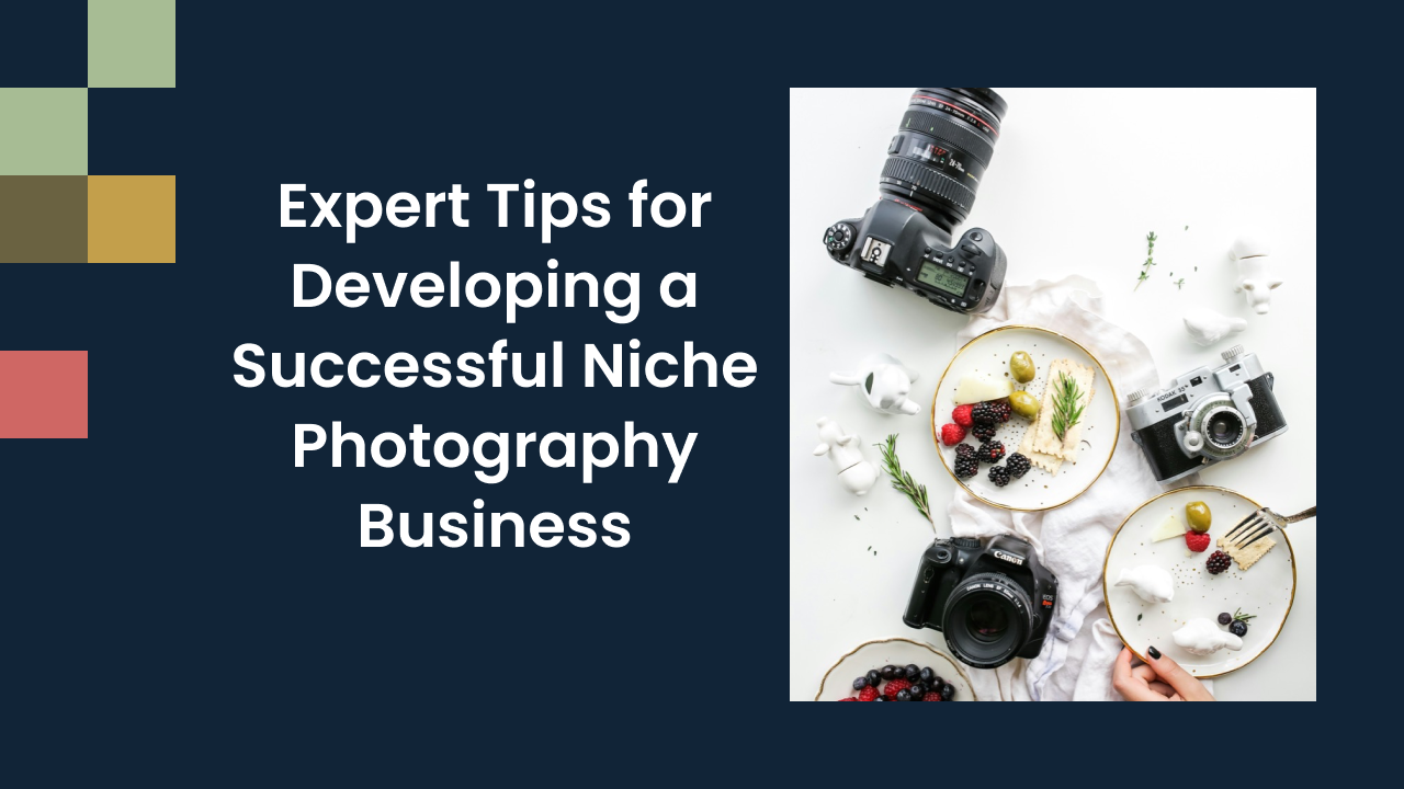 Expert Tips for Developing a Successful Niche Photography Business