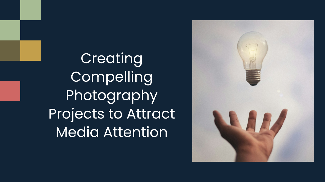 Creating Compelling Photography Projects to Attract Media Attention