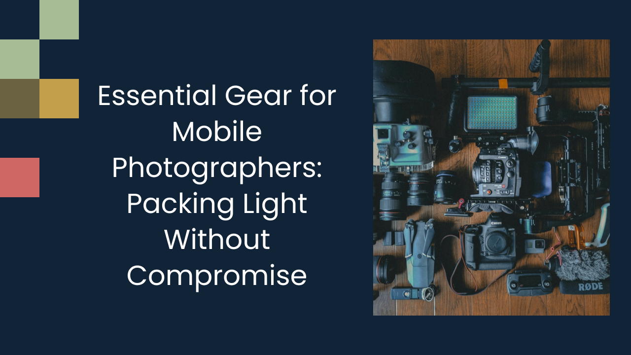 Essential Gear for Mobile Photographers: Packing Light Without Compromise