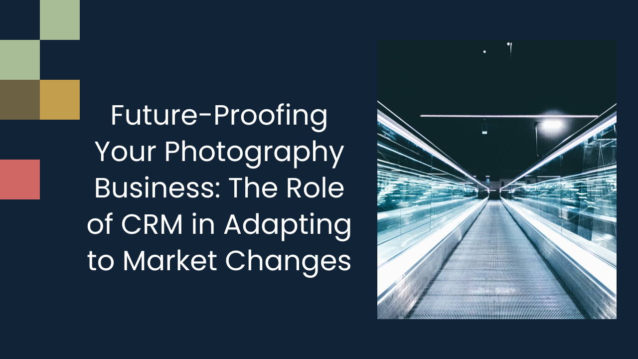 Future-Proofing Your Photography Business: The Role of CRM in Adapting to Market Changes