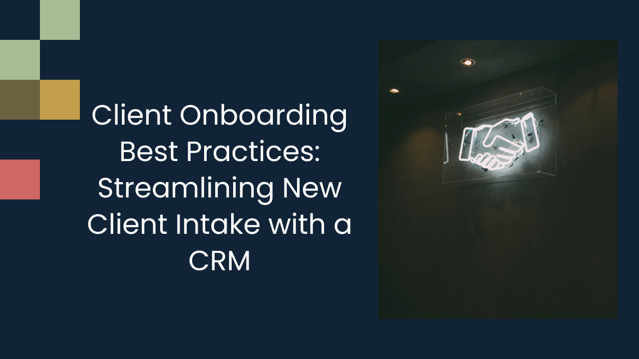 Client Onboarding Best Practices: Streamlining New Client Intake with a CRM
