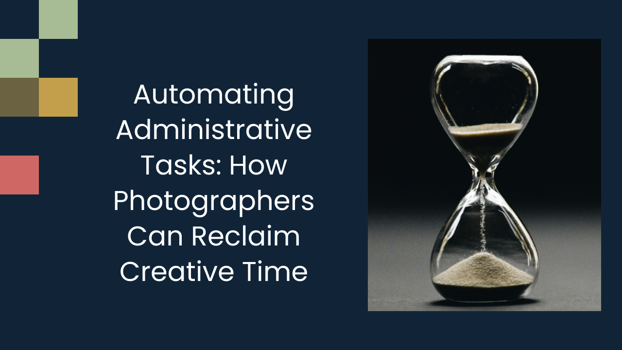 Automating Administrative Tasks: How Photographers Can Reclaim Creative Time