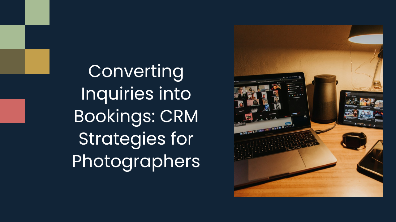 Converting Inquiries into Bookings: CRM Strategies for Photographers