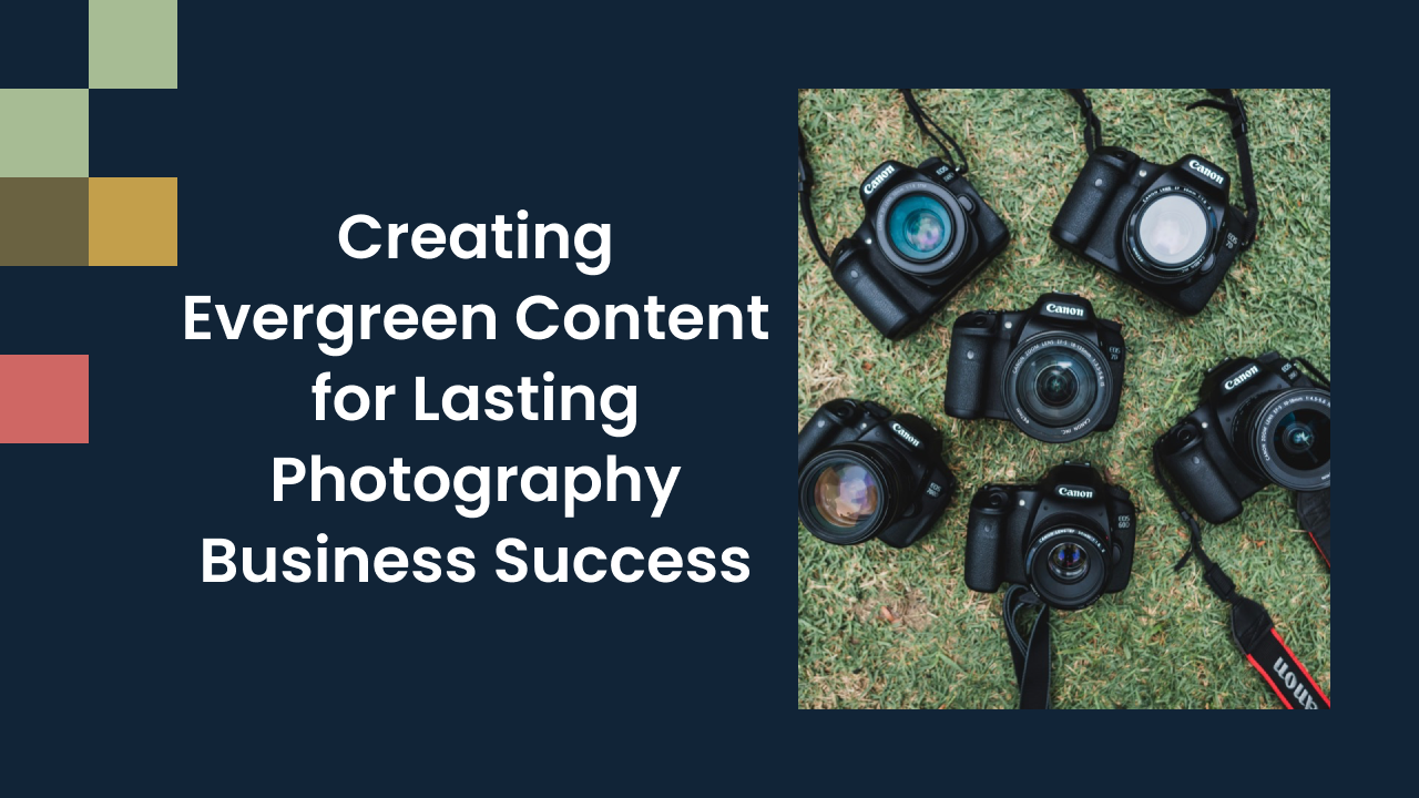 Creating Evergreen Content for Lasting Photography Business Success