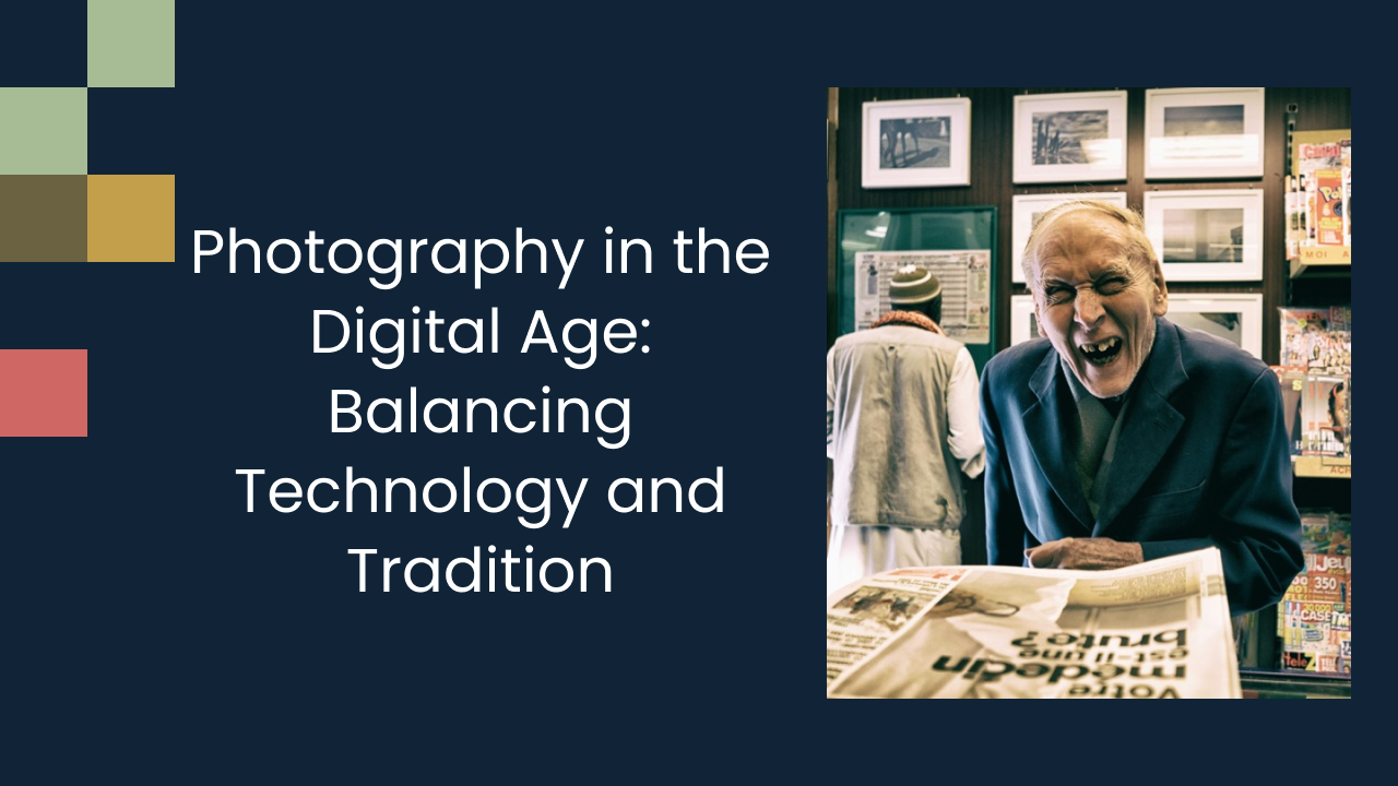 Photography in the Digital Age: Balancing Technology and Tradition