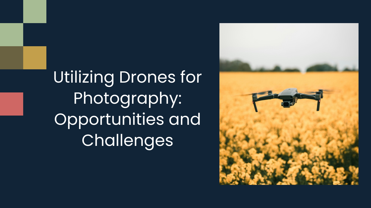 Utilizing Drones for Photography: Opportunities and Challenges