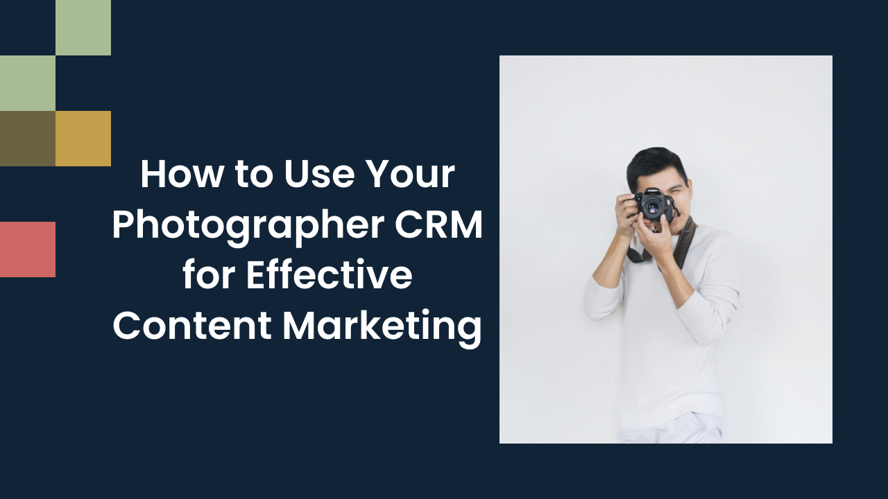 How to Use Your Photographer CRM for Effective Content Marketing