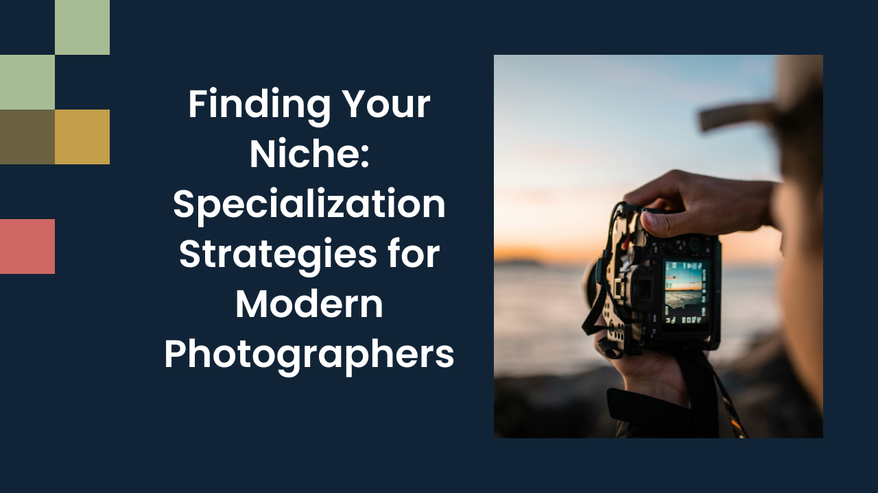 Finding Your Niche: Specialization Strategies for Modern Photographers