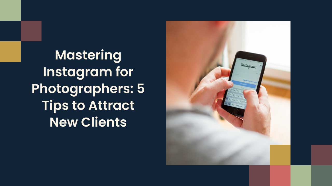 Mastering Instagram for Photographers: 5 Tips to Attract New Clients