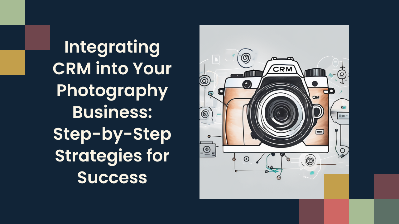 Integrating CRM into Your Photography Business: Step-by-Step Strategies for Success