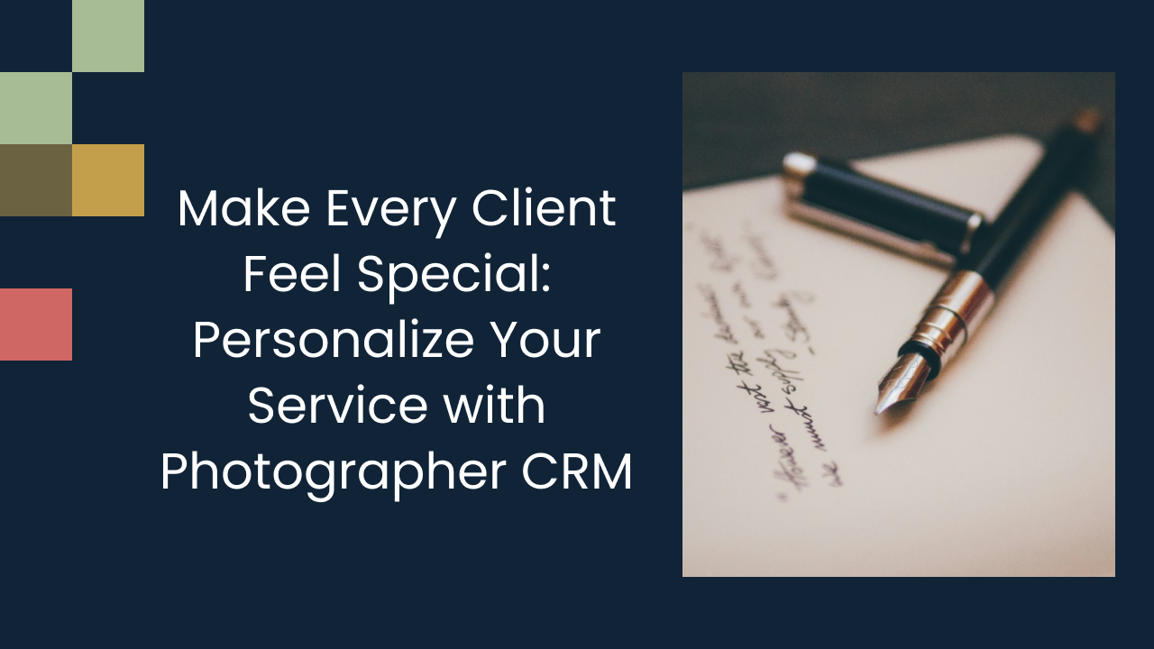 Make Every Client Feel Special: Personalize Your Service with Photographer CRM