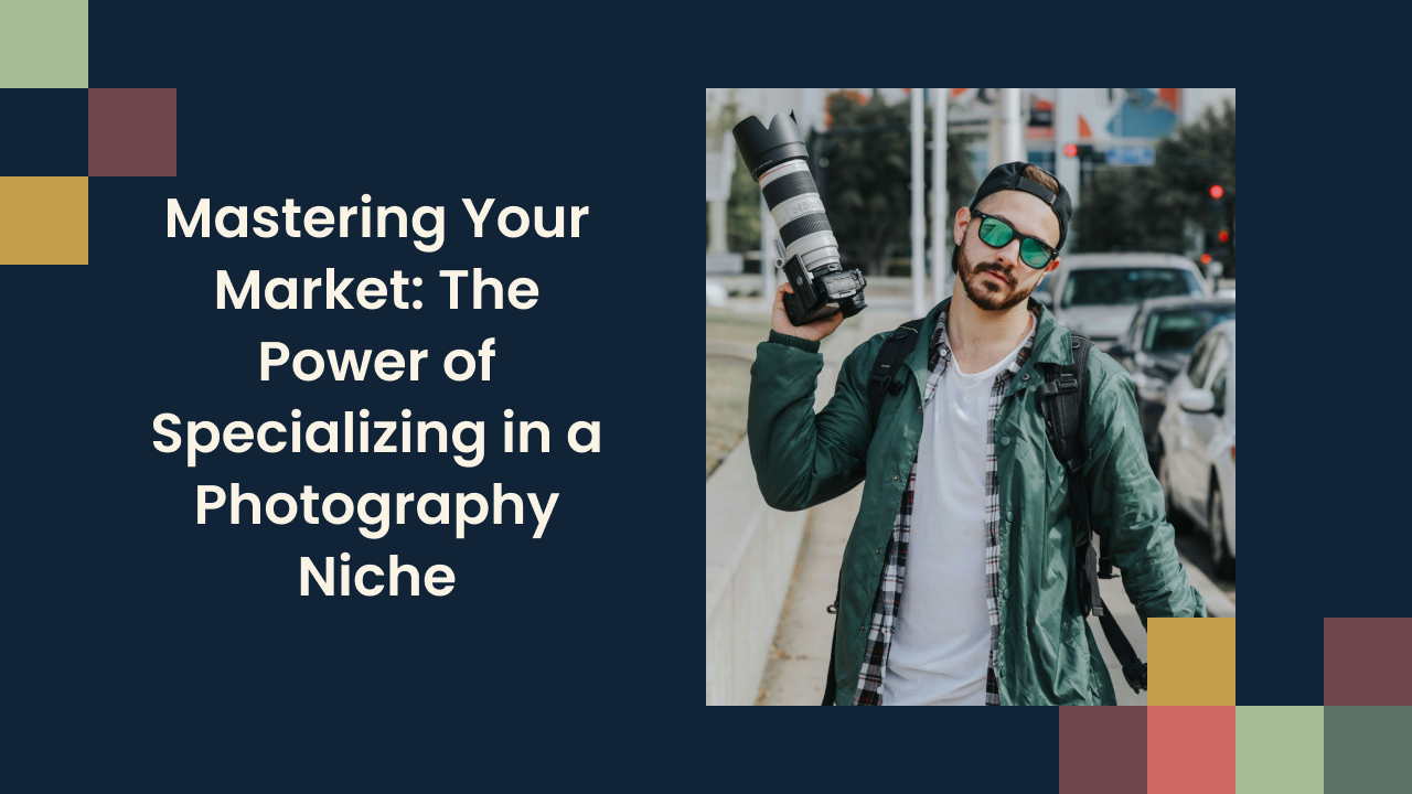Mastering Your Market: The Power of Specializing in a Photography Niche