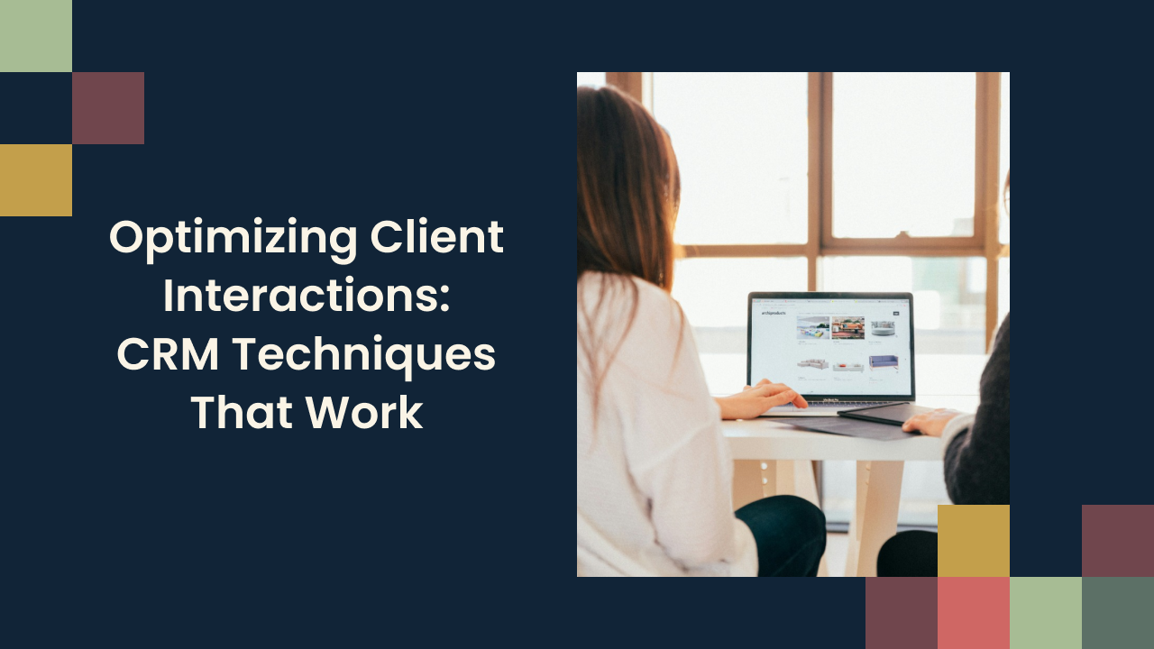 Optimizing Client Interactions: CRM Techniques That Work