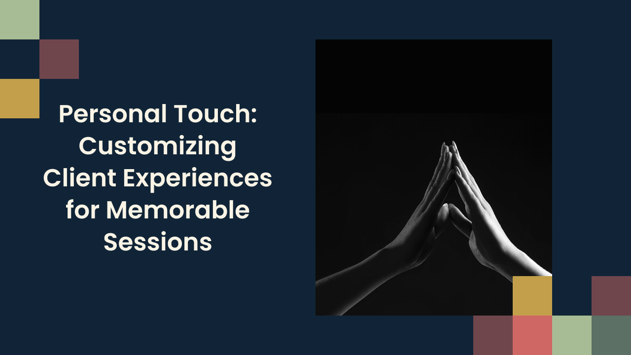Personal Touch: Customizing Client Experiences for Memorable Sessions