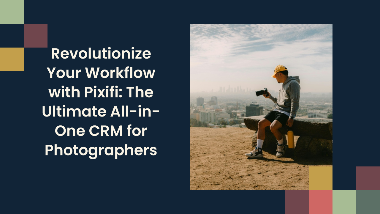 Revolutionize Your Workflow with Pixifi: The Ultimate All-in-One CRM for Photographers