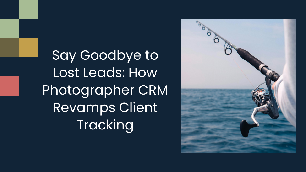 Say Goodbye to Lost Leads: How Photographer CRM Revamps Client Tracking