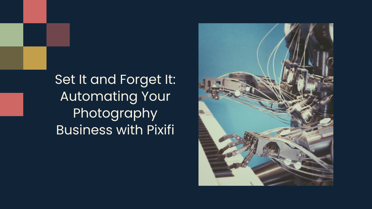 Set It and Forget It: Automating Your Photography Business with Pixifi