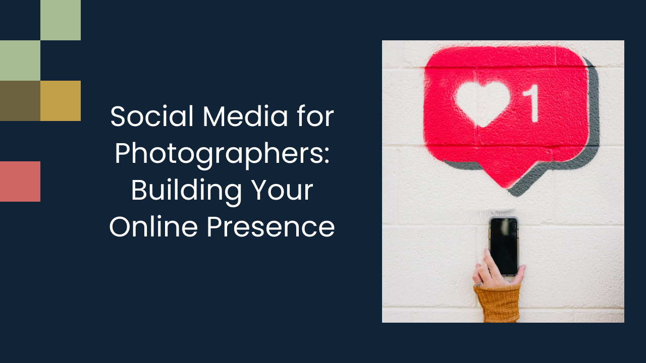 Social Media for Photographers: Building Your Online Presence
