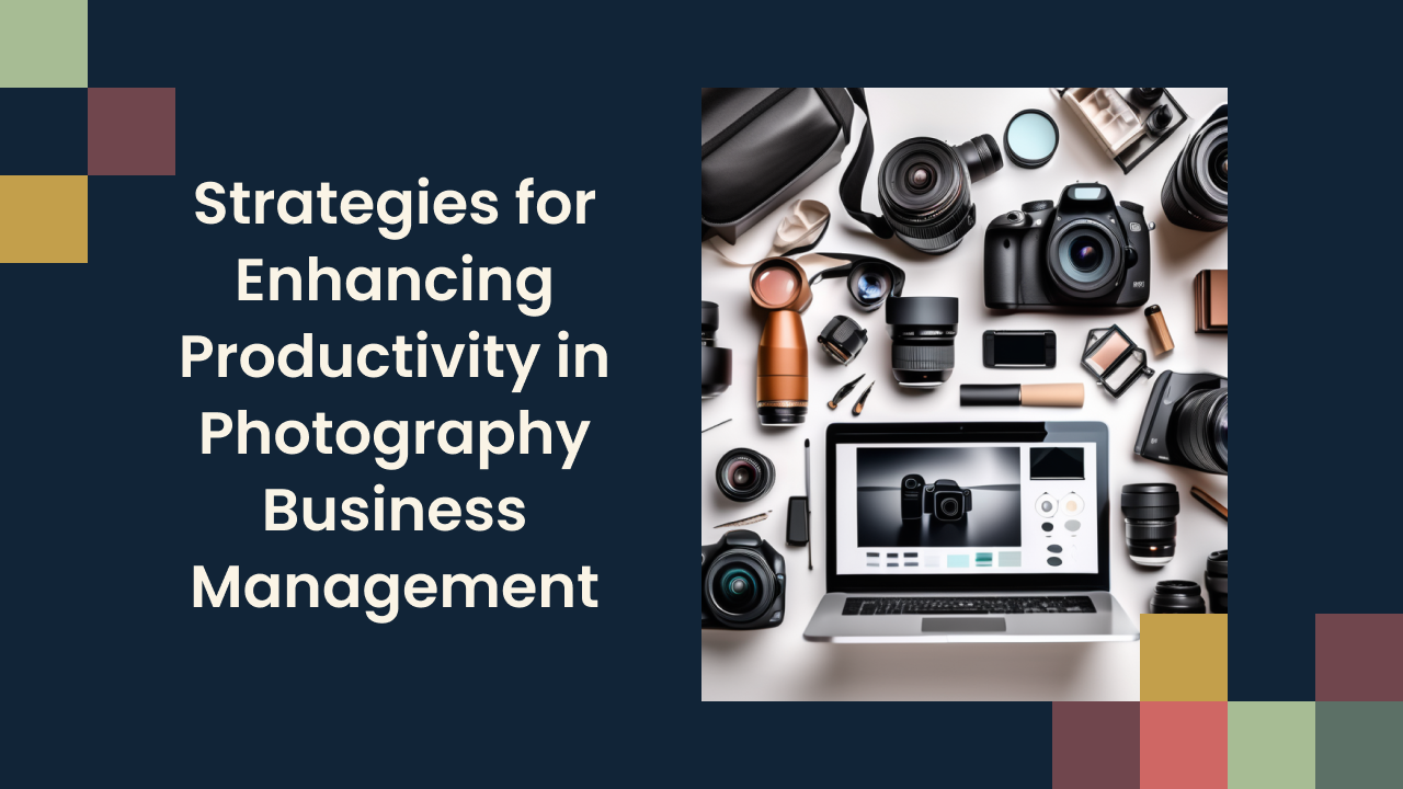 Strategies for Enhancing Productivity in Photography Business Management