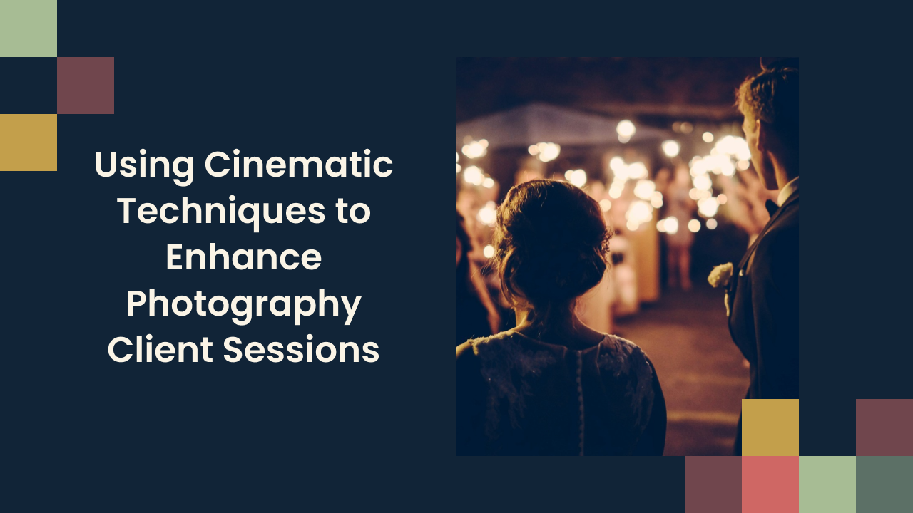 Using Cinematic Techniques to Enhance Photography Client Sessions