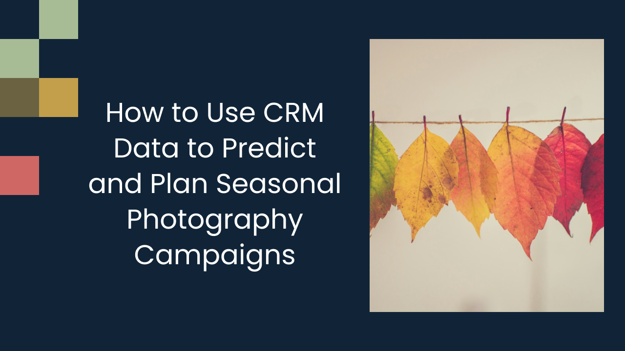 How to Use CRM Data to Predict and Plan Seasonal Photography Campaigns
