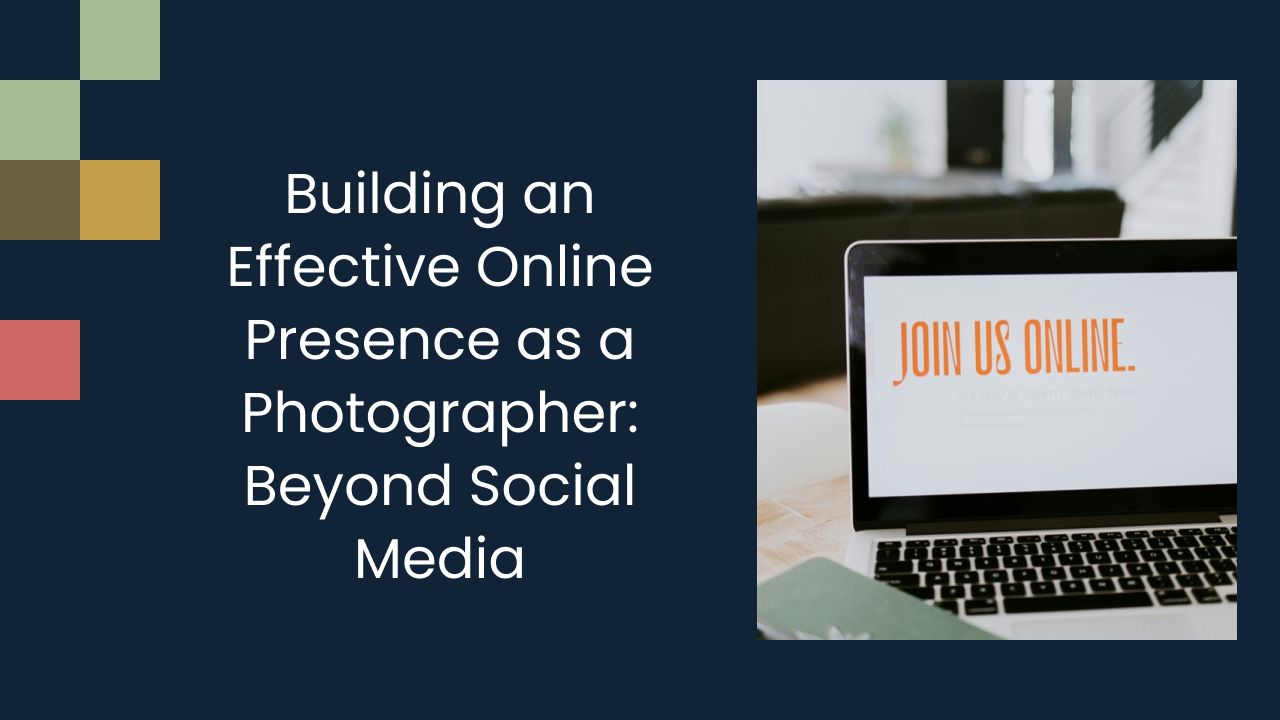 Building an Effective Online Presence as a Photographer: Beyond Social Media