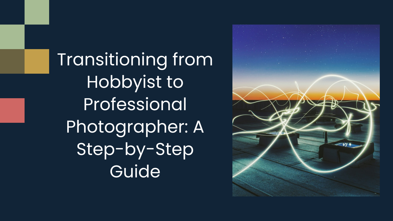 Transitioning from Hobbyist to Professional Photographer: A Step-by-Step Guide